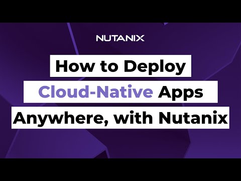 How to Deploy Cloud-Native Apps Anywhere, Seamlessly | Nutanix